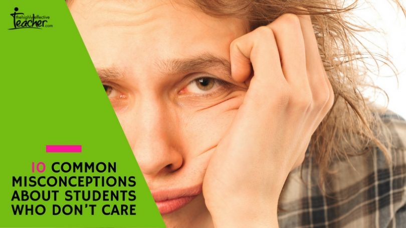 10 COMMON MISCONCEPTIONS ABOUT STUDENTS WHO DON’T CARE
